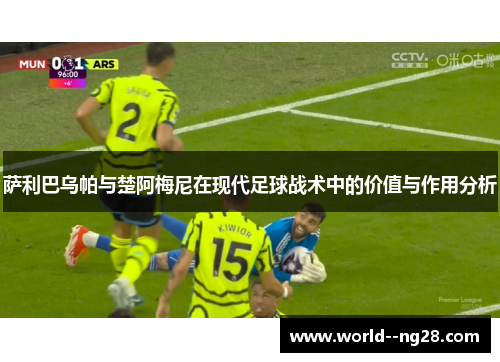 萨利巴乌帕与楚阿梅尼在现代足球战术中的价值与作用分析