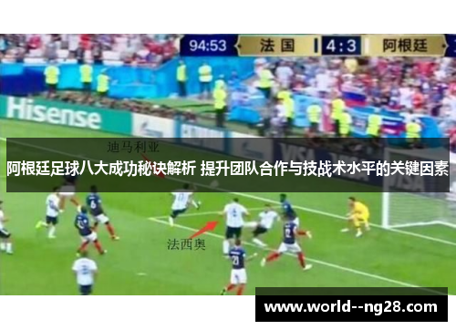 阿根廷足球八大成功秘诀解析 提升团队合作与技战术水平的关键因素