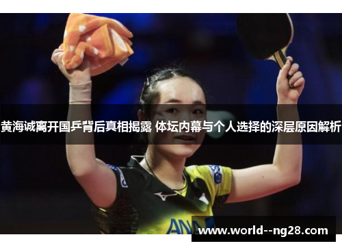 黄海诚离开国乒背后真相揭露 体坛内幕与个人选择的深层原因解析