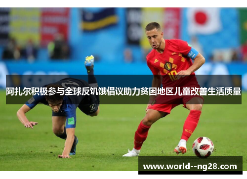 阿扎尔积极参与全球反饥饿倡议助力贫困地区儿童改善生活质量