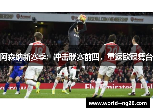阿森纳新赛季：冲击联赛前四，重返欧冠舞台
